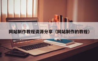 泰安网站制作教程资源分享（网站制作的教程）