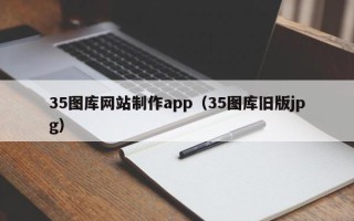 泰安35图库网站制作app（35图库旧版jpg）