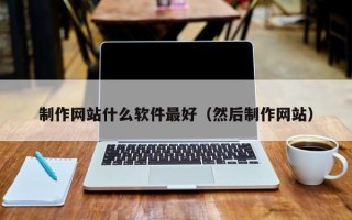 泰安制作网站什么软件最好（然后制作网站）