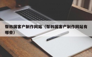 泰安帮韩国客户制作网站（帮韩国客户制作网站有哪些）